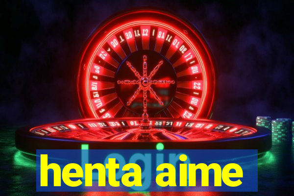 henta aime
